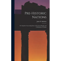 Pre-historic Nations; or, Inquiries Concerning Some of the Great Peoples and Civilizations of Antiqu