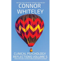 Clinical Psychology Reflections Volume 5: Thoughts On Clinical Psychology, Psychotherapy And Mental Health