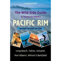 The Wild Side Guide to Vancouver Island's Pacific Rim: Long Beach, Tofino, Ucluelet, Port Alberni, Nitinat & Bamfield
