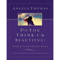 Do You Think I'm Beautiful? Bible Study and Journal: A Guide to Answering the Question Every Woman Asks