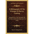 A Bibliography Of The Writings Of Harvey Cushing: Prepared On The Occasion Of His Seventieth Birthday April 8, 1939