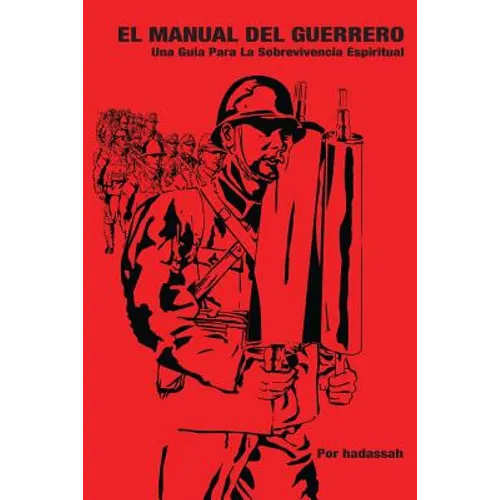 El Manual del Guerrero: Una Guía Para La Sobrevivencia Espiritual