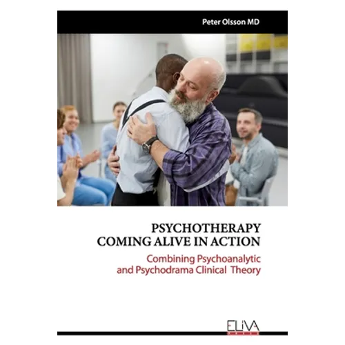Psychotherapy Coming Alive in Action: Combining Psychoanalytic and Psychodrama Clinical Theory
