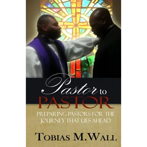 Pastor To Pastor: Preparing Pastors For The Journey That Lies Ahead