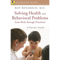 Solving Health and Behavioral Problems from Birth Through Preschool: A Parent's Guide