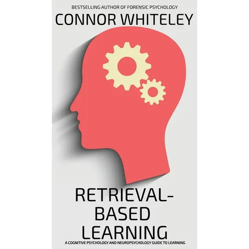 Retrieval-Based Learning: A Cognitive Psychology and Neuropsychology Guide To Learning
