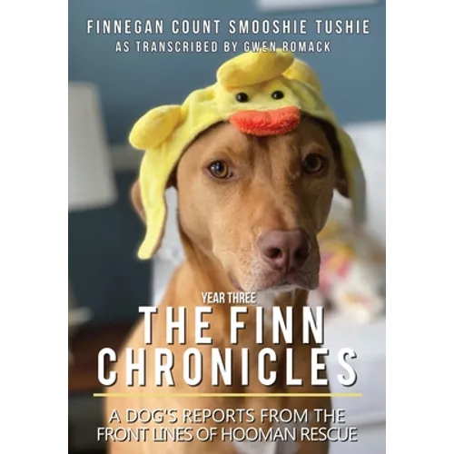 The Finn Chronicles: Year Three: A dog's reports from the front lines of hooman rescue