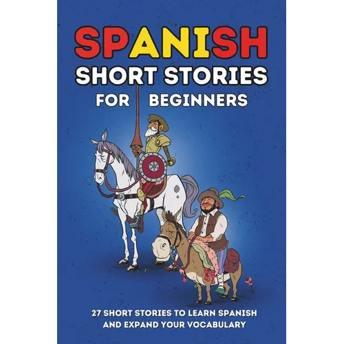 Spanish Short Stories for Beginners: 27 Amazing Tales to Learn Spanish and Expand your Vocabulary
