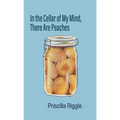 In the Cellar of My Mind, There Are Peaches