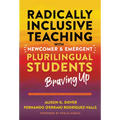 Radically Inclusive Teaching with Newcomer and Emergent Plurilingual Students: Braving Up