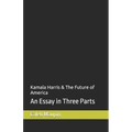 Kamala Harris & The Future of America: An Essay in Three Parts