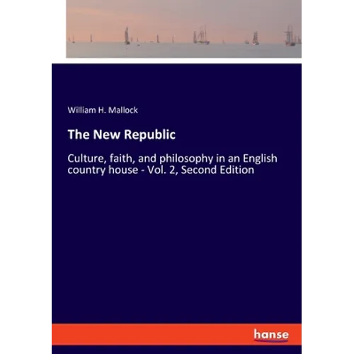 The New Republic: Culture, faith, and philosophy in an English country house - Vol. 2, Second Edition