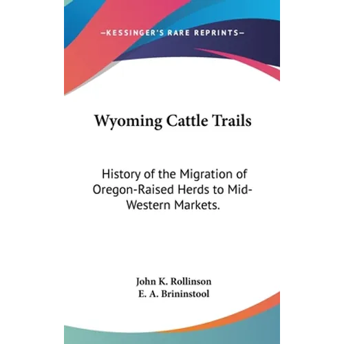 Wyoming Cattle Trails: History of the Migration of Oregon-Raised Herds to Mid-Western Markets.