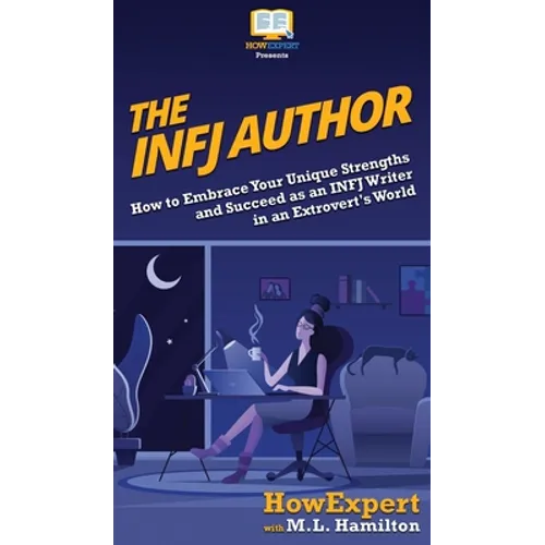 The INFJ Author: How to Embrace Your Unique Strengths and Succeed as an INFJ Writer in an Extrovert's World