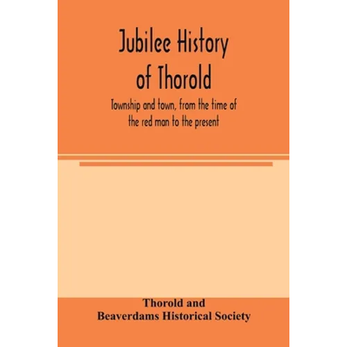 Jubilee history of Thorold, township and town, from the time of the red man to the present