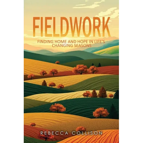 Fieldwork: Finding Home and Hope in Life's Changing Seasons
