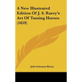 A New Illustrated Edition Of J. S. Rarey's Art Of Taming Horses (1859)