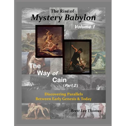 The Rise of Mystery Babylon - The Way of Cain (Part 2): Discovering Parallels Between Early Genesis and Today (Volume 1)