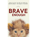 Brave Enough: Embrace Your Fears, Cope With Your Anxieties and Build Self-Confidence - Use Obstacles To Your Benefit
