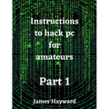 Instructions to hack pc for amateurs Part 1
