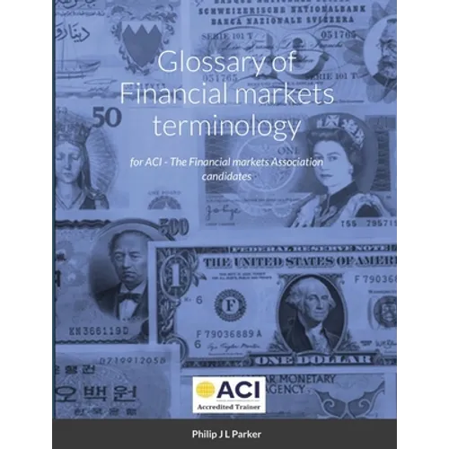 Glossary of Financial markets terminology: for ACI - The Financial markets Association candidates