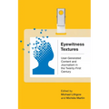 Eyewitness Textures: User-Generated Content and Journalism in the Twenty-First Century