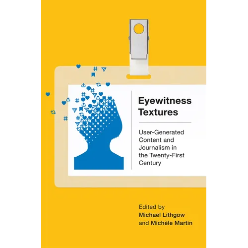 Eyewitness Textures: User-Generated Content and Journalism in the Twenty-First Century
