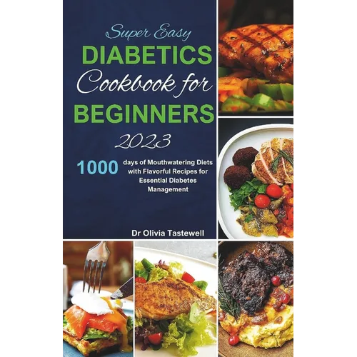 Super Easy Diabetic Cookbook for Beginners 2023: 1000 days of Mouthwatering Diets with Flavorful Recipes for Essential Diabetes Management
