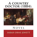A country doctor (1884). By: Sarah Orne Jewett: Novel (Original Classics)