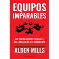Equipos Imparables: Las cuatro acciones esenciales del liderazgo de alto rendimiento
