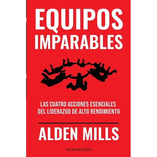Equipos Imparables: Las cuatro acciones esenciales del liderazgo de alto rendimiento