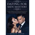 Dating For Men Mastery: The Seduction Playbook For Men's Relationships; Learn How to Approach Women Without Anxiety and Easily Master the Art of Attra