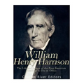 William Henry Harrison: The Life and Legacy of the First American President to Die in Office