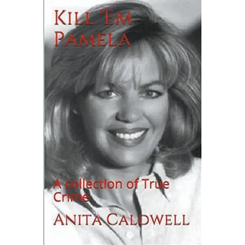 Kill Em Pamela A Collection of True Crime