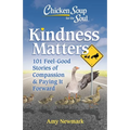 Chicken Soup for the Soul: Kindness Matters: 101 Feel-Good Stories of Compassion & Paying It Forward