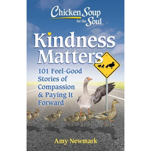 Chicken Soup for the Soul: Kindness Matters: 101 Feel-Good Stories of Compassion & Paying It Forward