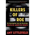 Killers of Roe: My Investigation Into the Mysterious Death of Abortion Rights