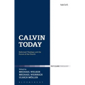 Calvin Today: Reformed Theology and the Future of the Church