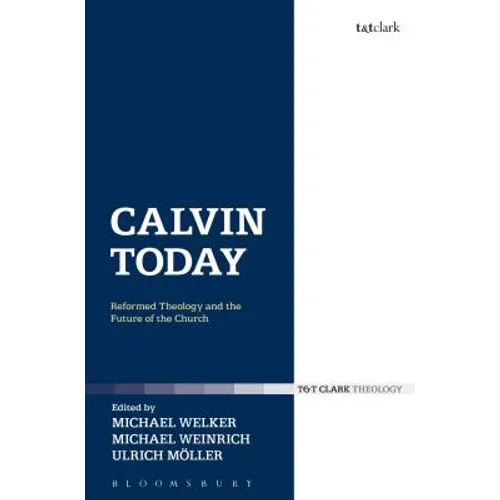 Calvin Today: Reformed Theology and the Future of the Church