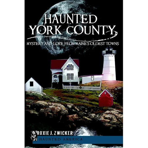 Haunted York County: Mystery and Lore from Maine's Oldest Towns