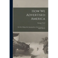 How we Advertised America; the First Telling of the Amazing Story of the Committee on Public Informa