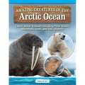 Amazing Creatures of the Arctic Ocean: Learn about Animals Including Polar Bears, Narwhals, Seals, and Sea Spiders!