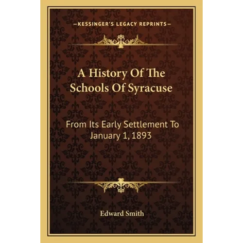 A History Of The Schools Of Syracuse: From Its Early Settlement To January 1, 1893