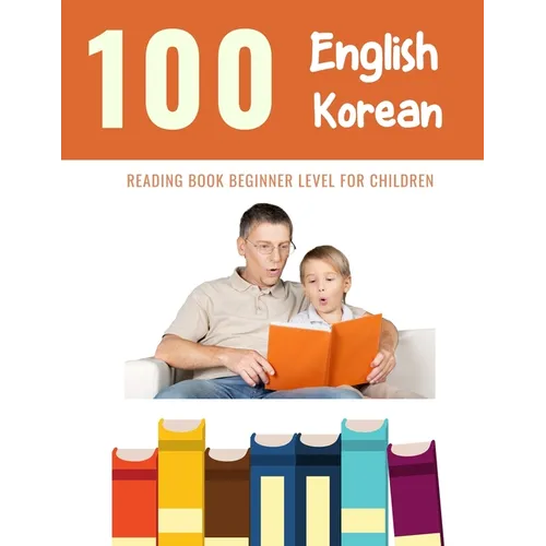 100 English - Korean Reading Book Beginner Level for Children: Practice Reading Skills for child toddlers preschool kindergarten and kids