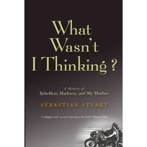 What Wasn't I Thinking?: A Memoir of Rebellion, Madness, and My Mother