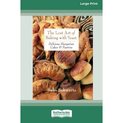 The Lost Art of Baking with Yeast & Pastries: Delicious Hungarian Cakes [Standard Large Print 16 Pt Edition]