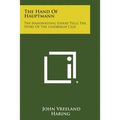 The Hand Of Hauptmann: The Handwriting Expert Tells The Story Of The Lindbergh Case