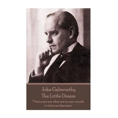 John Galsworthy - The Little Dream: "One's eyes are what one is, one's mouth is what one becomes."