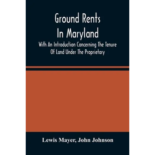 Ground Rents In Maryland; With An Introduction Concerning The Tenure Of Land Under The Proprietary