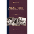 All Setters: Their Histories, Rearing & Training (A Vintage Dog Books Breed Classic - Irish Setter / English Setter / Gordon Setter): Vintage Dog Book